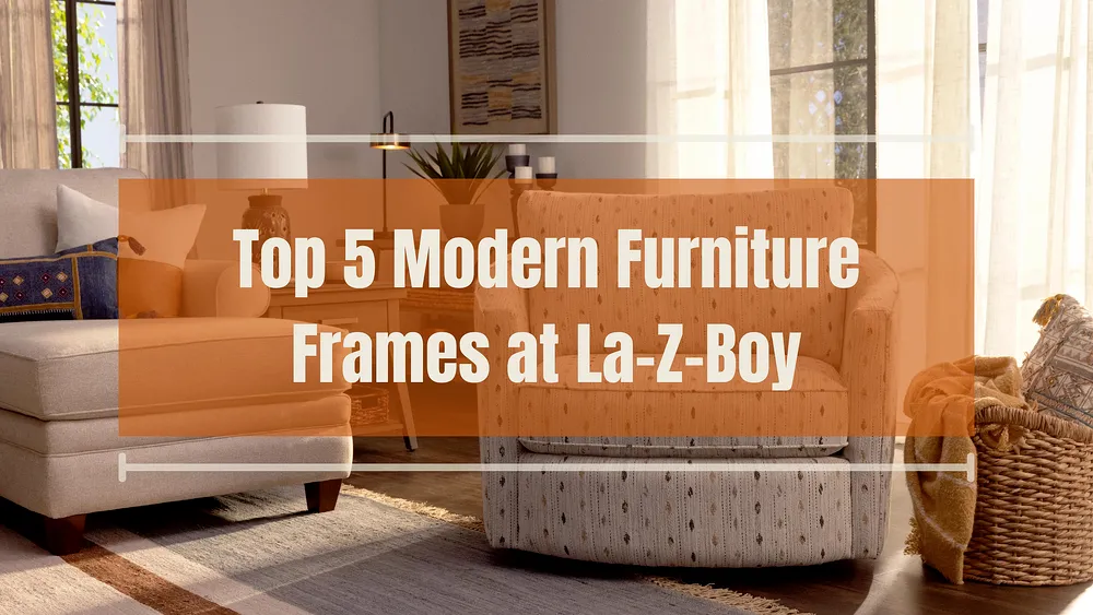 Top 5 Modern Furniture Frames At La Z Boy Ottawa Kingston   Top 5 Modern Furniture Frames At La Z Boy   Banner.webp#keepProtocol